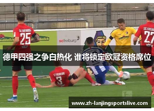 德甲四强之争白热化 谁将锁定欧冠资格席位