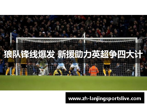 狼队锋线爆发 新援助力英超争四大计